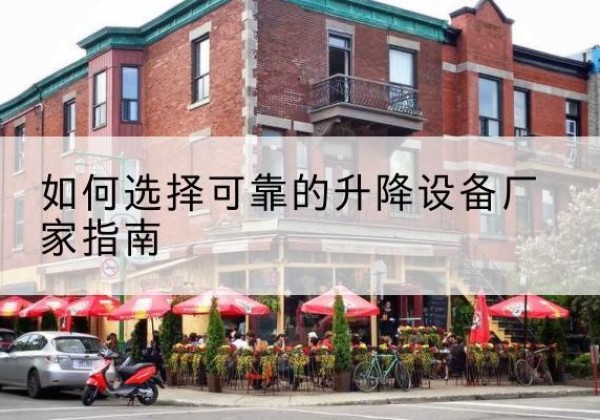 左权电动升降机厂家-如何选择可靠的升降设备厂家指南